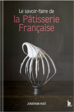 Le Savoir-Faire De La Pâtisserie Française - JONATHAN HUET - Éditions BPI